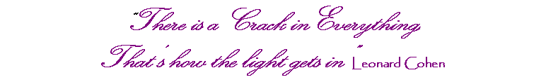 Text Box: �There is a Crack inEverything,That�s how the light gets in�Leonard Cohen